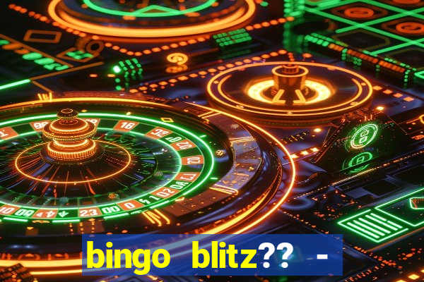 bingo blitz?? - jogos de bingo