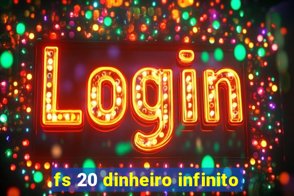 fs 20 dinheiro infinito