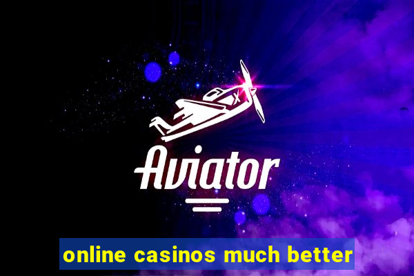 online casinos much better