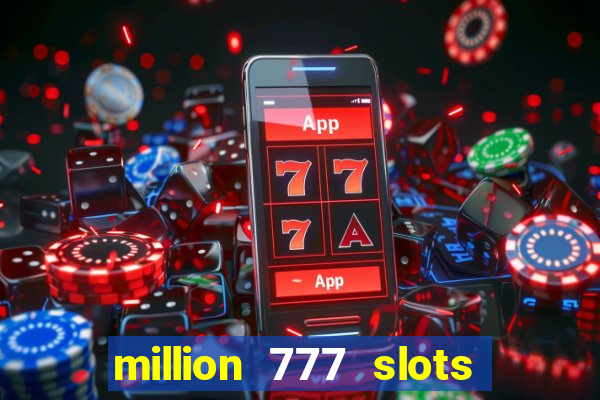 million 777 slots como sacar dinheiro