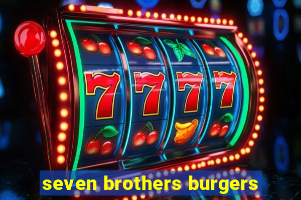 seven brothers burgers