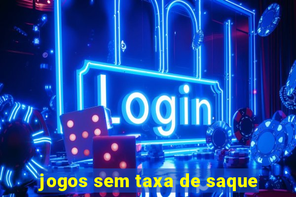 jogos sem taxa de saque