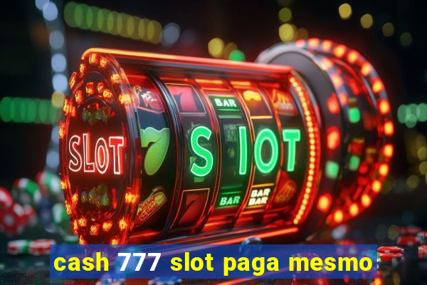 cash 777 slot paga mesmo