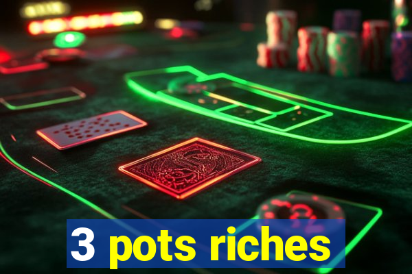 3 pots riches