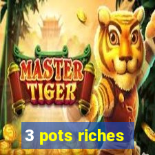 3 pots riches