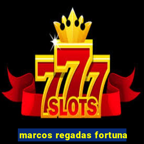 marcos regadas fortuna