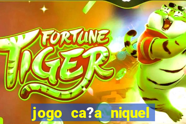 jogo ca?a niquel que paga dinheiro real