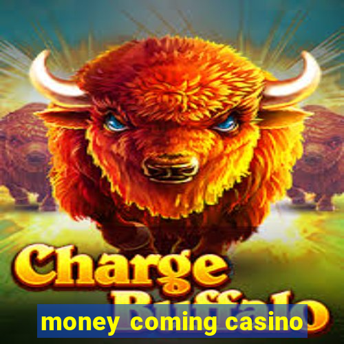 money coming casino