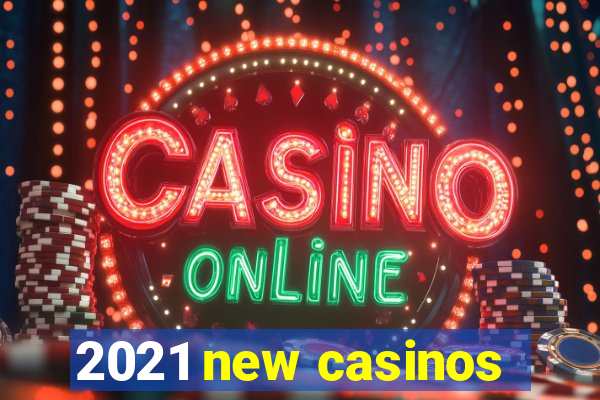 2021 new casinos