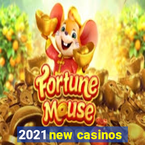 2021 new casinos