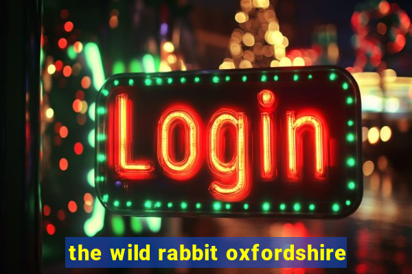 the wild rabbit oxfordshire