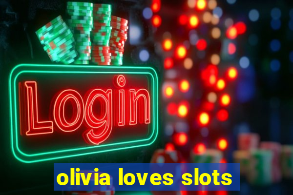 olivia loves slots