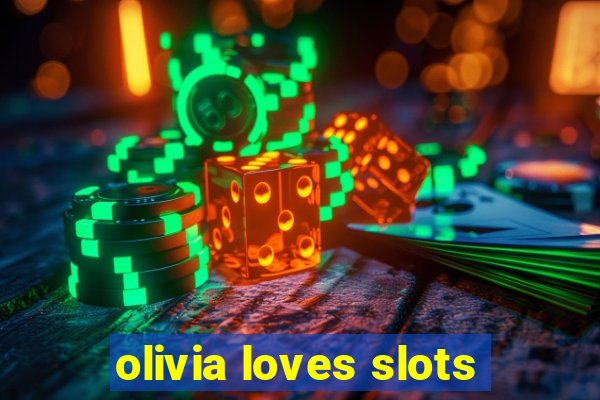 olivia loves slots