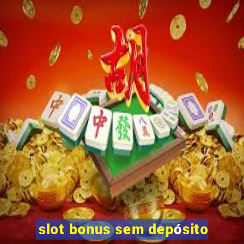 slot bonus sem depósito