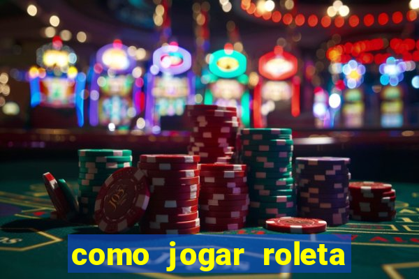 como jogar roleta cassino online