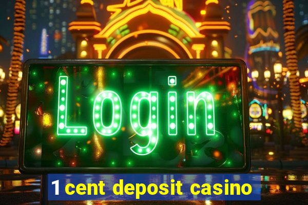 1 cent deposit casino