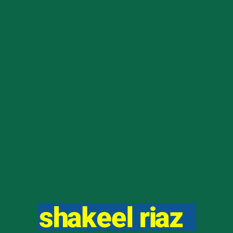 shakeel riaz