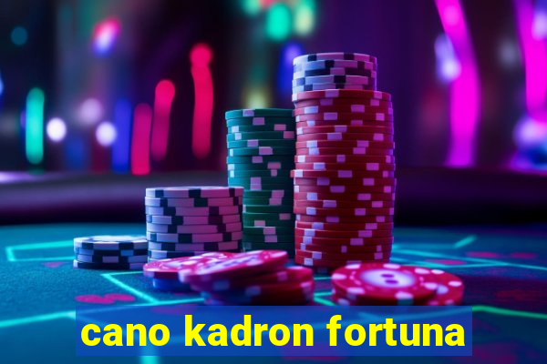 cano kadron fortuna