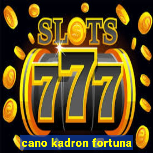 cano kadron fortuna