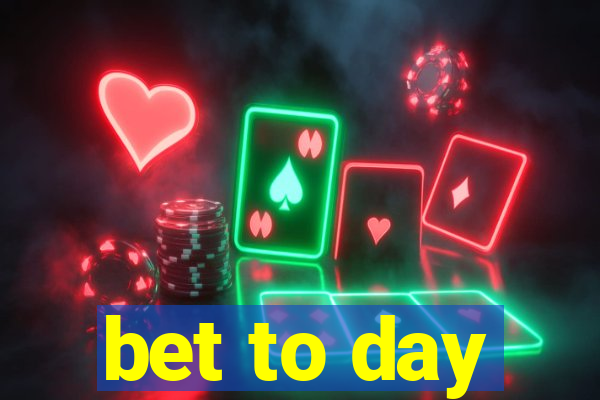 bet to day