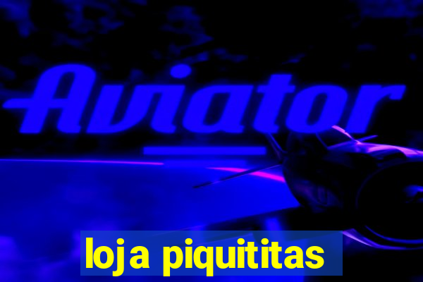 loja piquititas