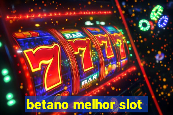 betano melhor slot