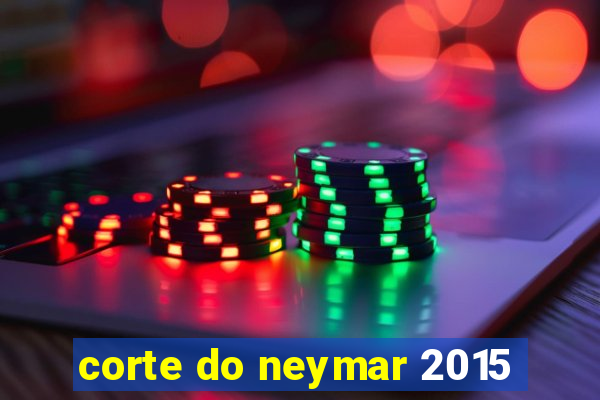 corte do neymar 2015