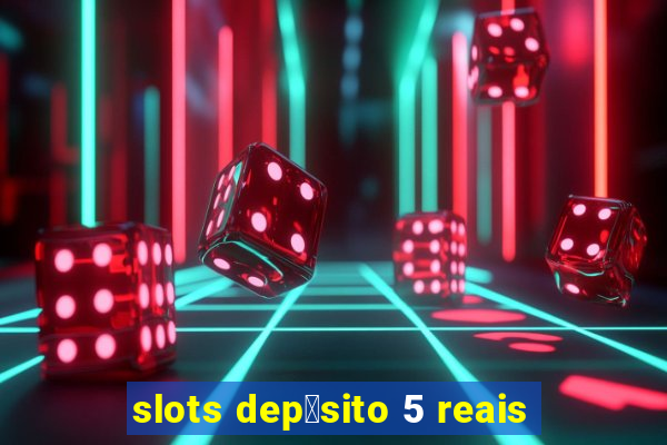 slots dep贸sito 5 reais