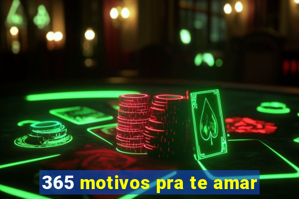 365 motivos pra te amar