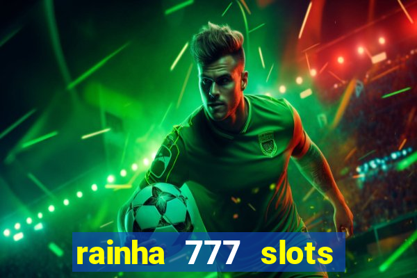 rainha 777 slots é confiável