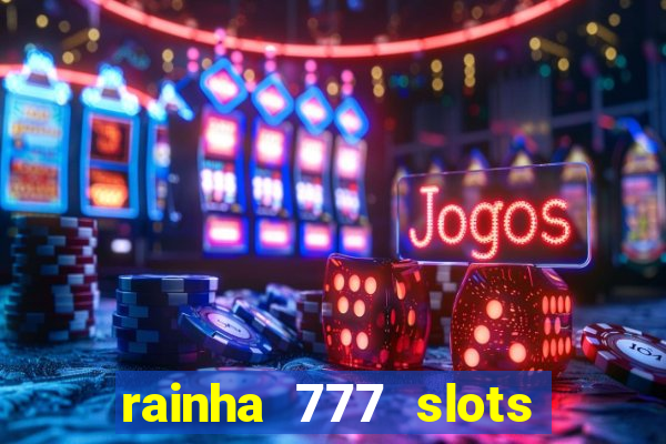 rainha 777 slots é confiável