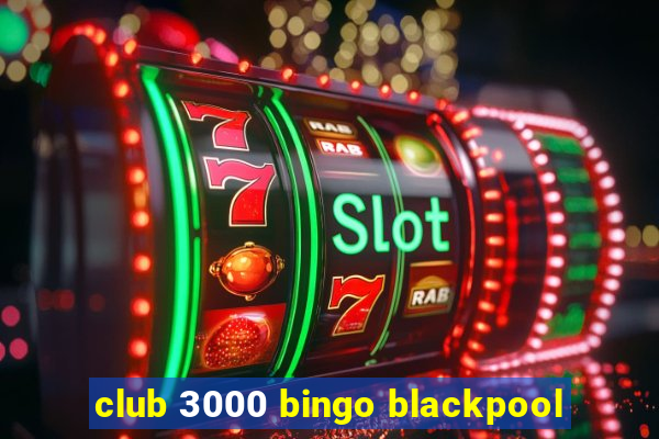 club 3000 bingo blackpool