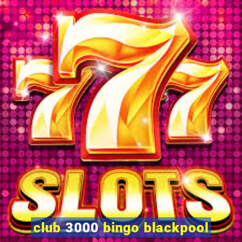 club 3000 bingo blackpool