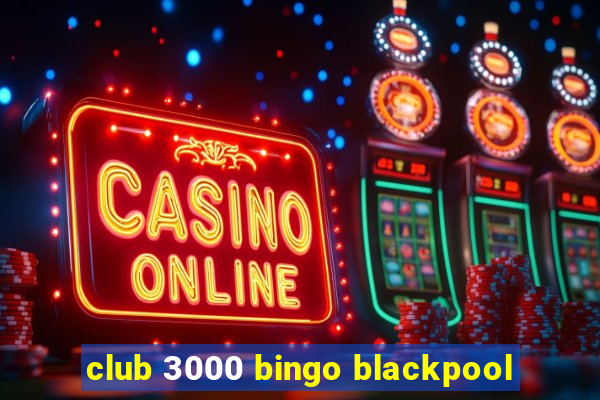 club 3000 bingo blackpool