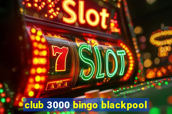 club 3000 bingo blackpool