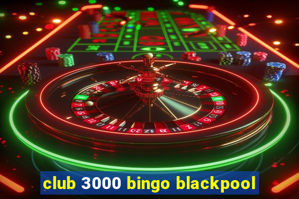 club 3000 bingo blackpool