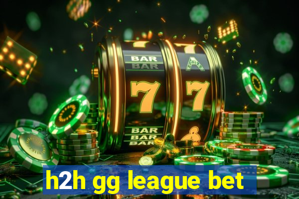 h2h gg league bet