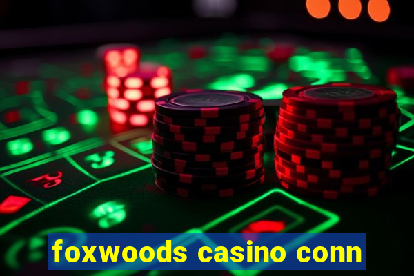 foxwoods casino conn