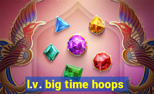 l.v. big time hoops