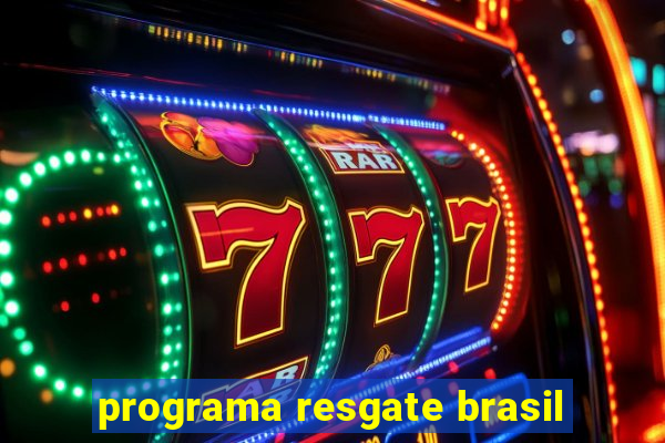 programa resgate brasil