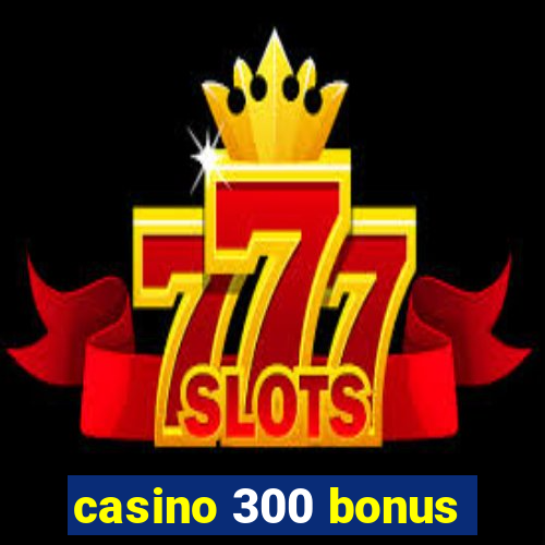 casino 300 bonus