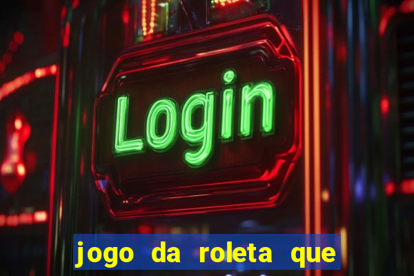 jogo da roleta que ganha dinheiro