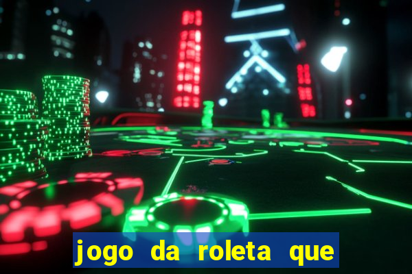 jogo da roleta que ganha dinheiro