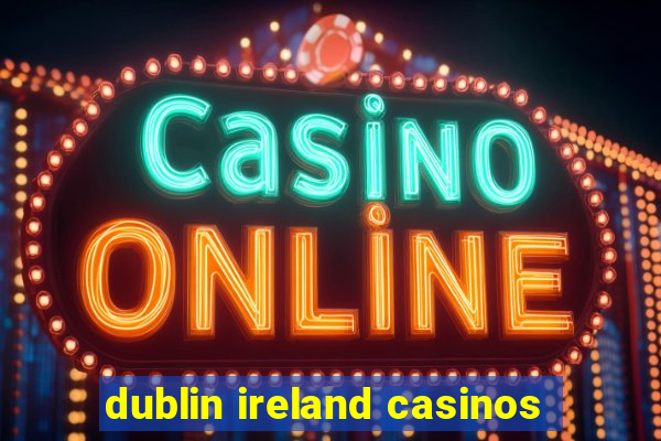 dublin ireland casinos