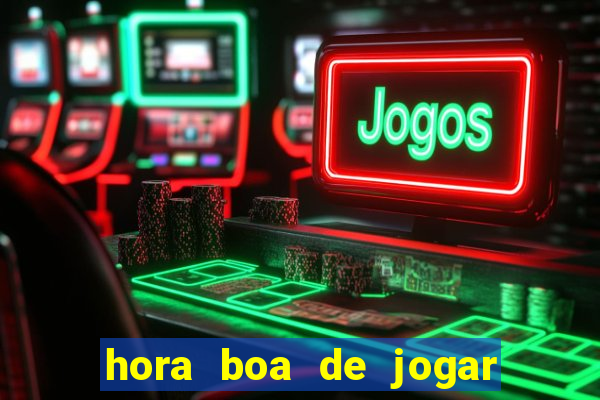 hora boa de jogar fortune tiger