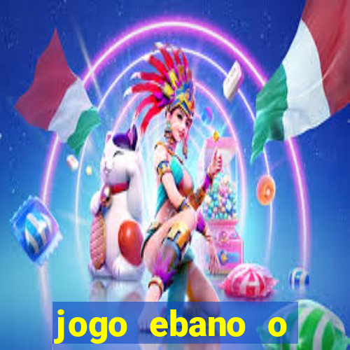 jogo ebano o regresso do rei