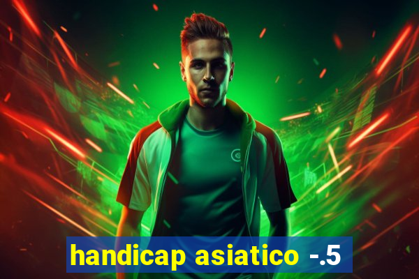 handicap asiatico -.5