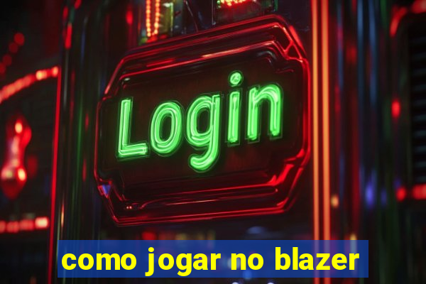 como jogar no blazer