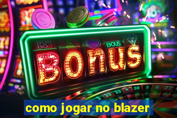 como jogar no blazer