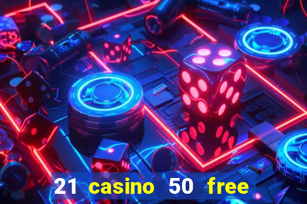 21 casino 50 free spins no deposit